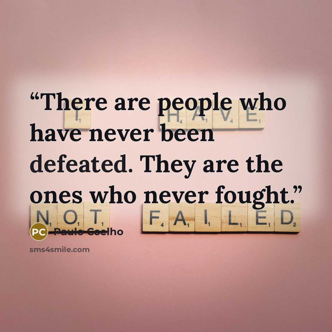 “There are people who have never been defeated. They are the ones who never fought.” quote by Paulo Coelho