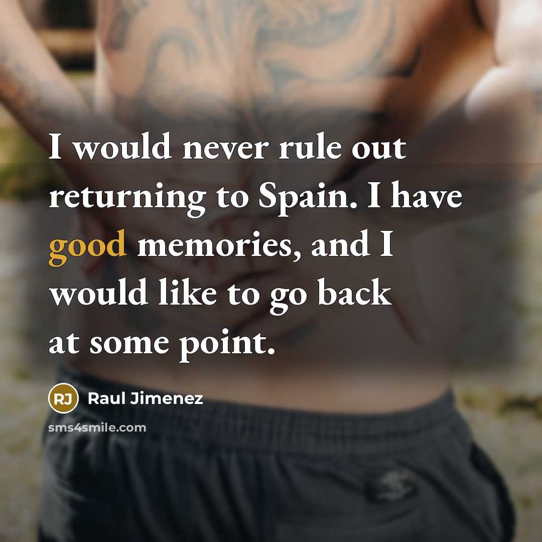 “I would never rule out returning to Spain. I have good memories, and I would like to go back at some point.” quote by Raul Jimenez