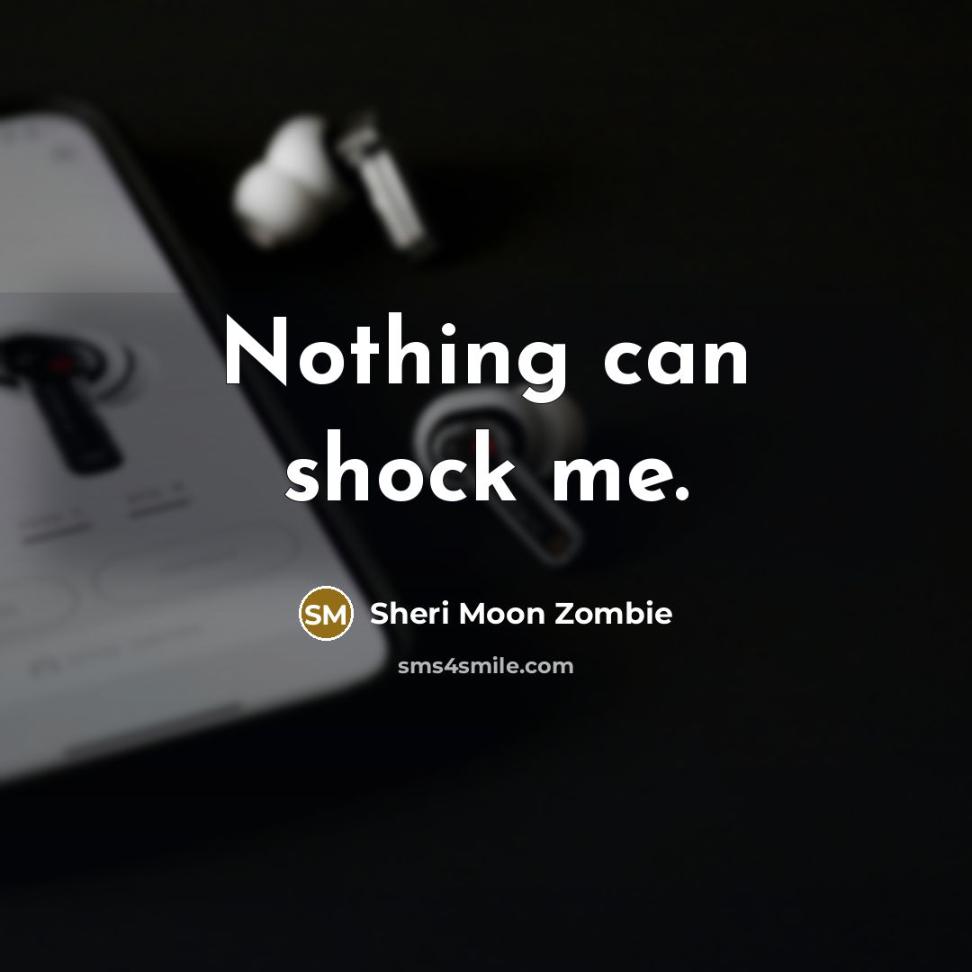 “Nothing can shock me.” quote by Sheri Moon Zombie