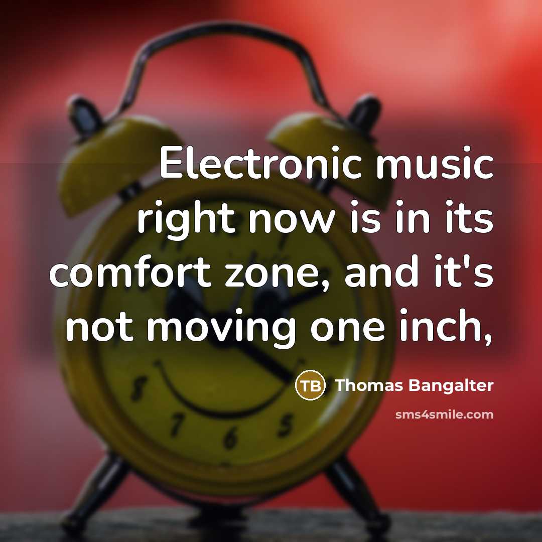 “Electronic music right now is in its comfort zone, and it's not moving one inch,” quote by Thomas Bangalter