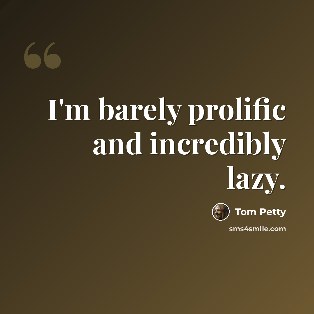 “I'm barely prolific and incredibly lazy.” quote by Tom Petty