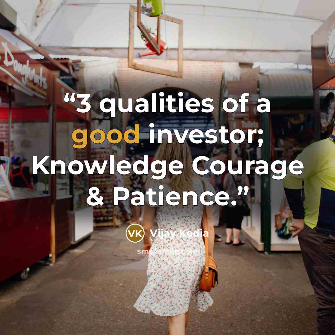 “3 qualities of a good investor; Knowledge Courage & Patience.” quote by Vijay Kedia