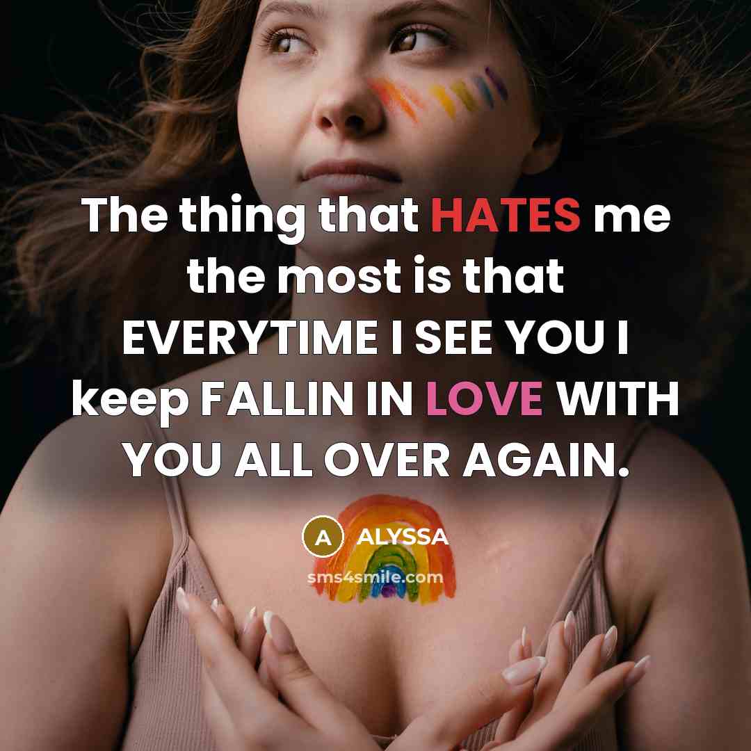 “The thing that HATES me the most is that EVERYTIME I SEE YOU I keep FALLIN IN LOVE WITH YOU ALL OVER AGAIN.” quote by ALYSSA