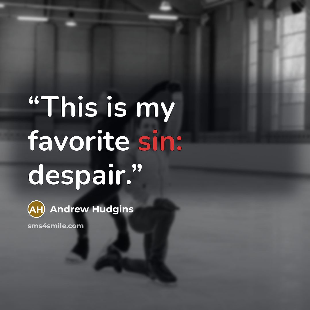 “This is my favorite sin: despair.” quote by Andrew Hudgins