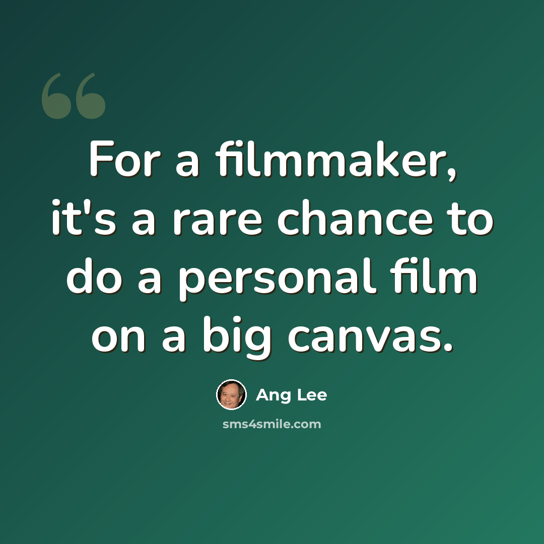 “For a filmmaker, it's a rare chance to do a personal film on a big canvas.” quote by Ang Lee