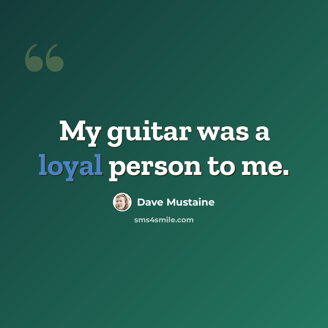 “My guitar was a loyal person to me.” quote by Dave Mustaine