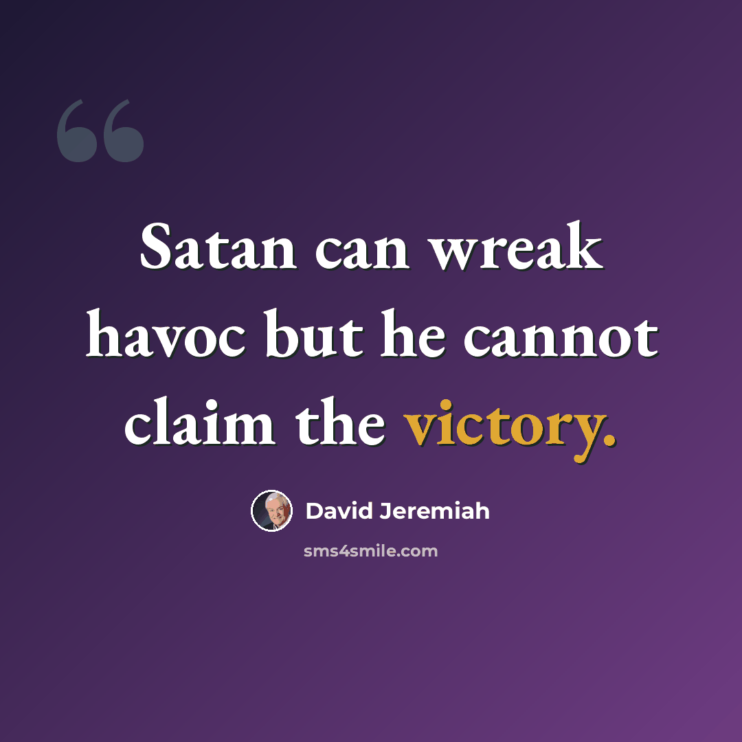 “Satan can wreak havoc but he cannot claim the victory.” quote by David Jeremiah