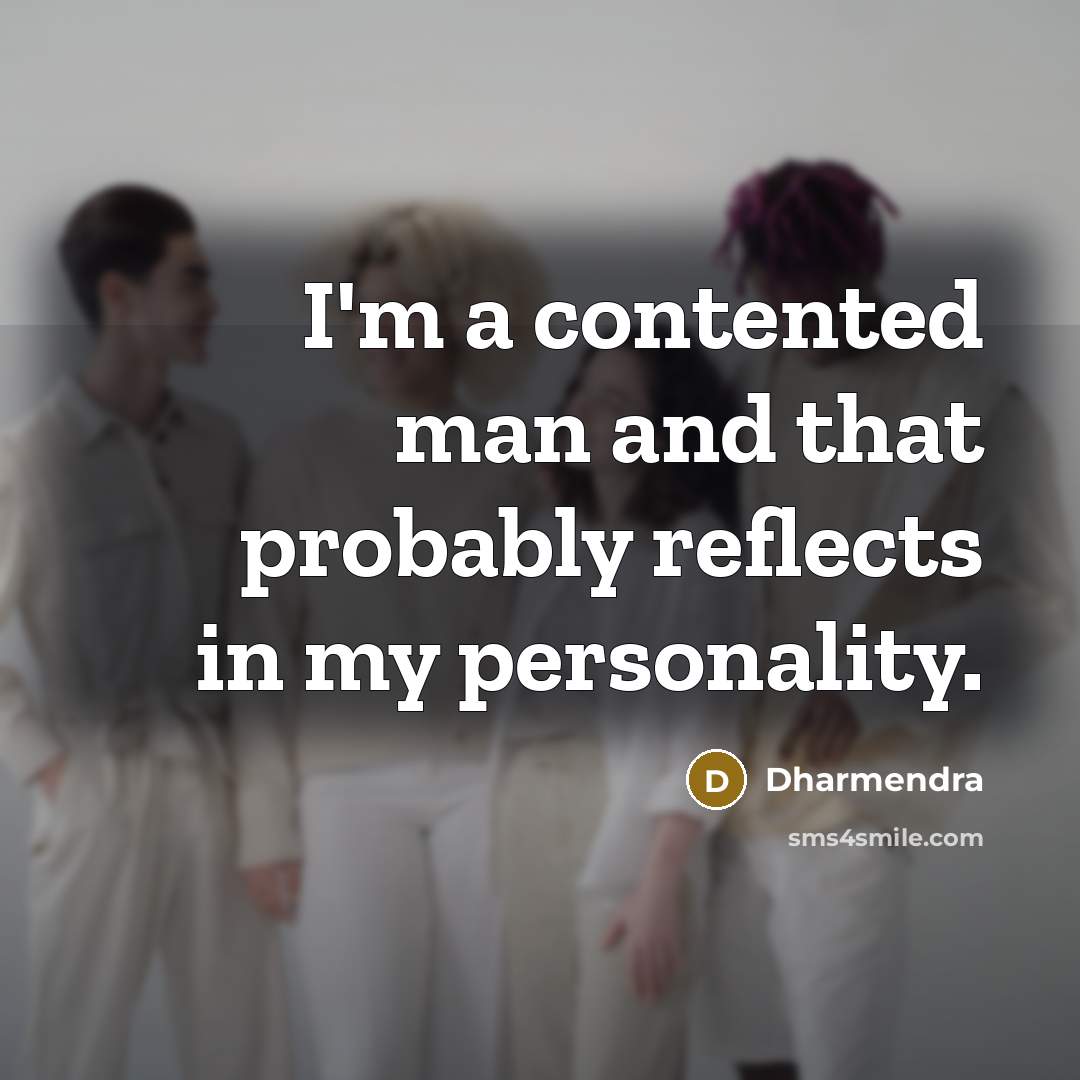 “I'm a contented man and that probably reflects in my personality.” quote by Dharmendra