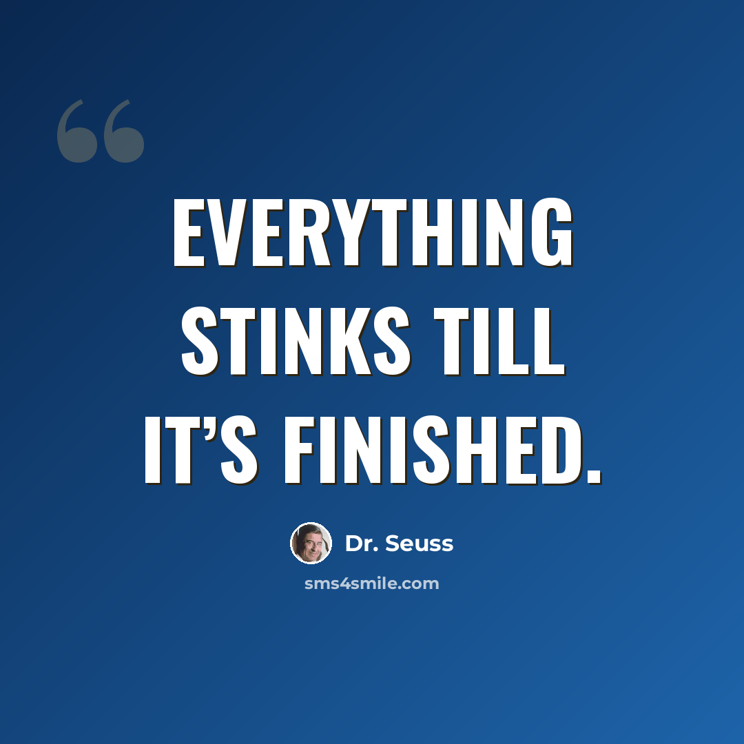 “Everything stinks till it’s finished.” quote by Dr. Seuss