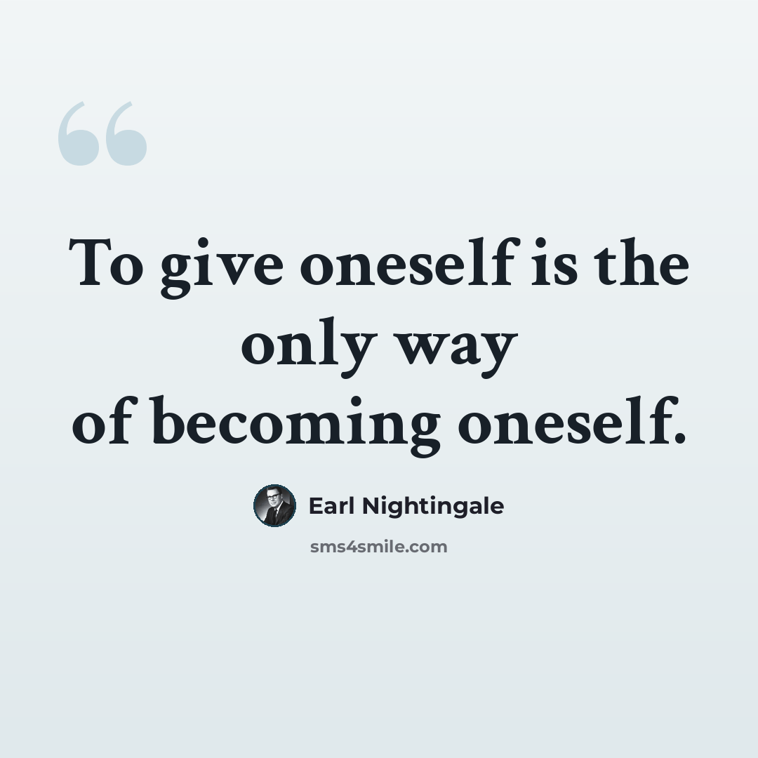 “To give oneself is the only way of becoming oneself.” quote by Earl Nightingale