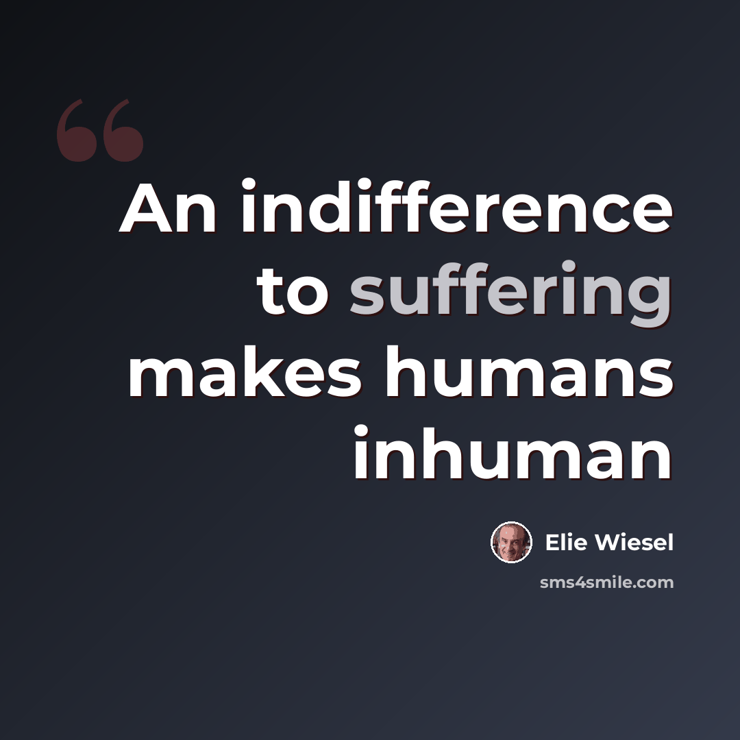 “An indifference to suffering makes humans inhuman” quote by Elie Wiesel
