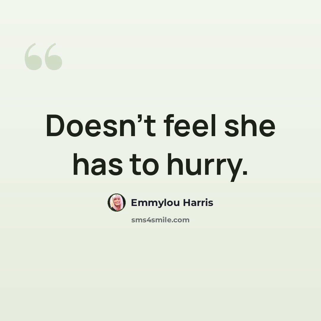 “Doesn't feel she has to hurry.” quote by Emmylou Harris