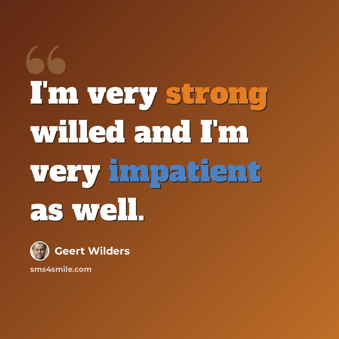 “I'm very strong willed and I'm very impatient as well.” quote by Geert Wilders