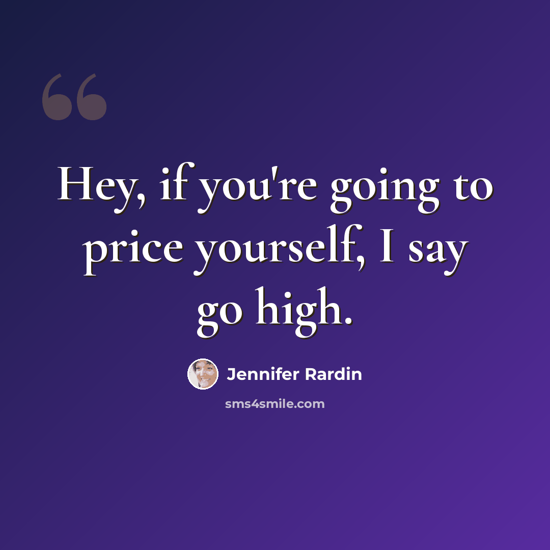 “Hey, if you're going to price yourself, I say go high.” quote by Jennifer Rardin
