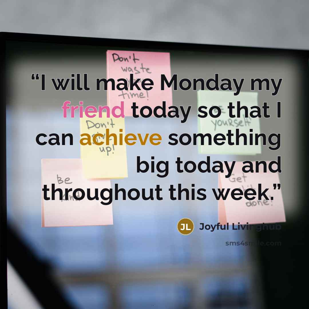 “I will make Monday my friend today so that I can achieve something big today and throughout this week.” quote by Joyful Livinghub