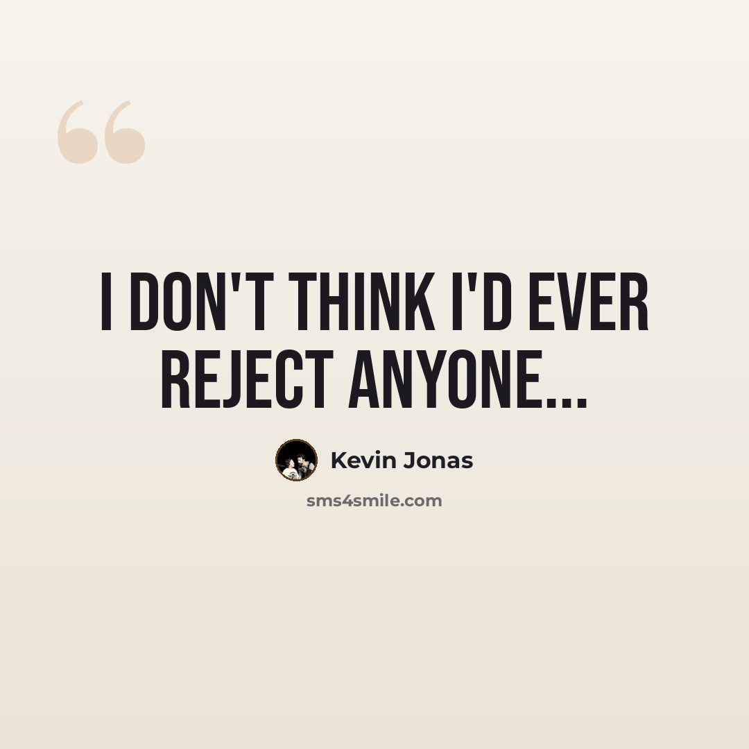 “I don't think I'd ever reject anyone...” quote by Kevin Jonas