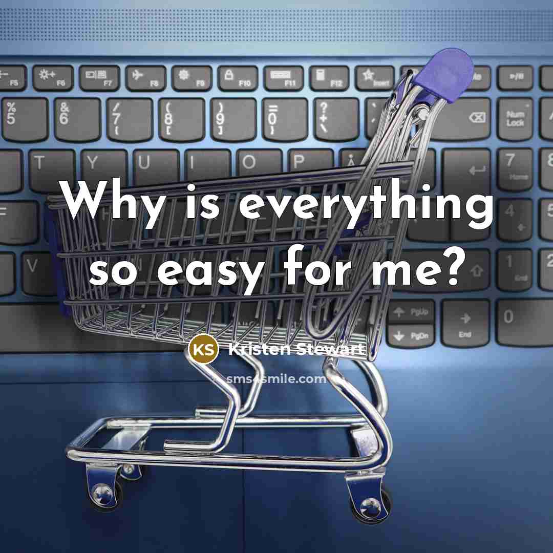 “Why is everything so easy for me?” quote by Kristen Stewart