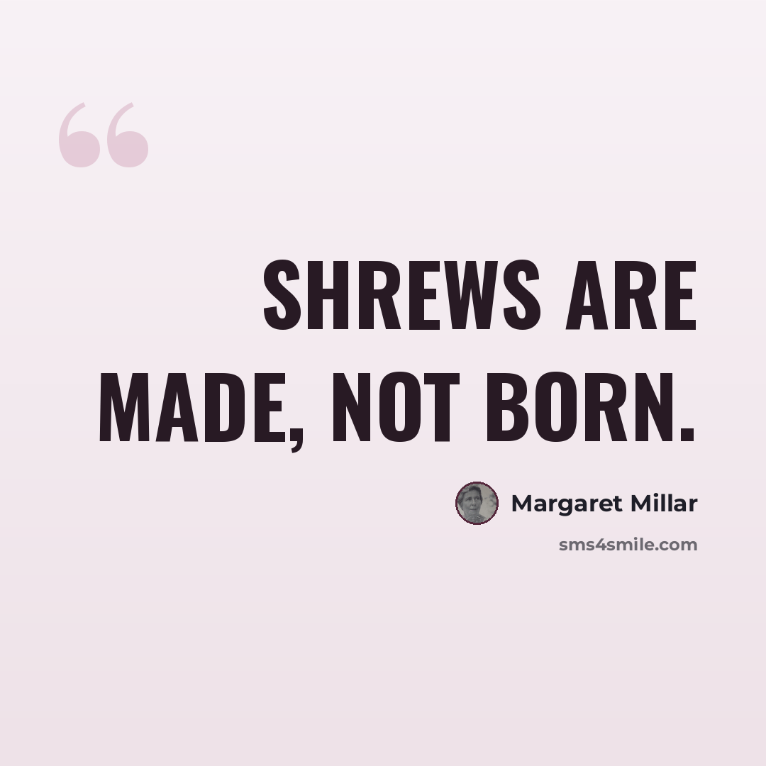 “Shrews are made, not born.” quote by Margaret Millar