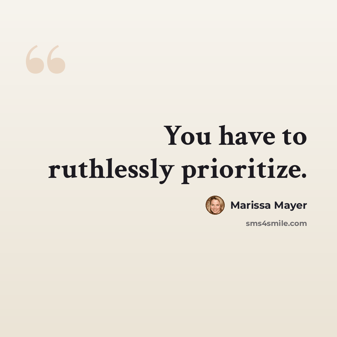 “You have to ruthlessly prioritize.” quote by Marissa Mayer