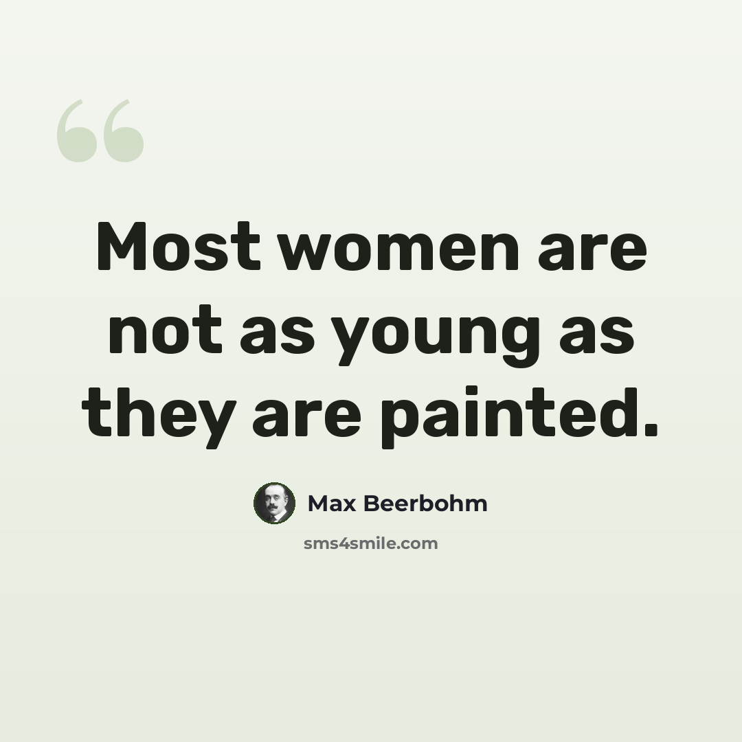 “Most women are not as young as they are painted.” quote by Max Beerbohm