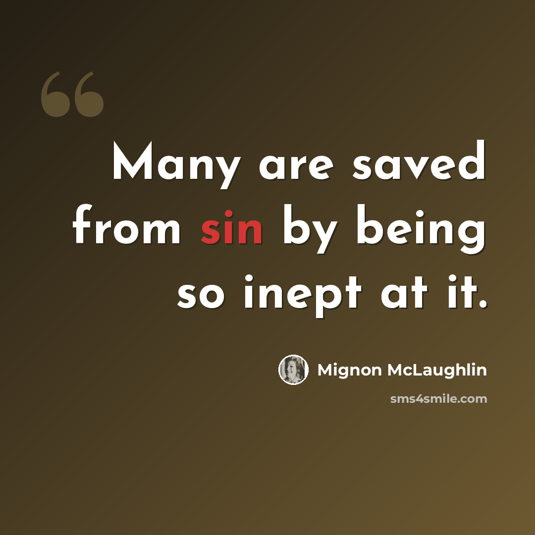“Many are saved from sin by being so inept at it.” quote by Mignon McLaughlin