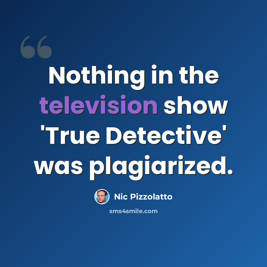 “Nothing in the television show 'True Detective' was plagiarized.” quote by Nic Pizzolatto