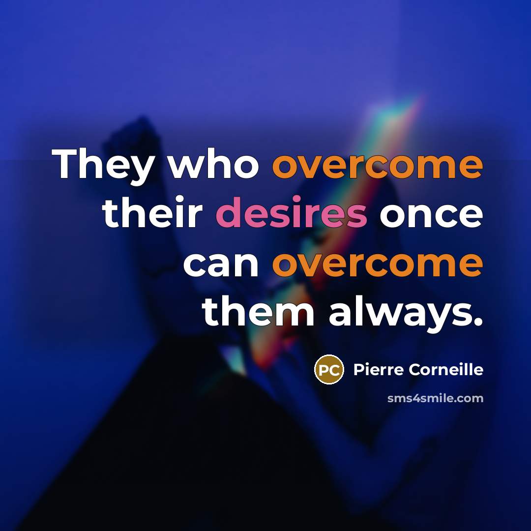 “They who overcome their desires once can overcome them always.” quote by Pierre Corneille