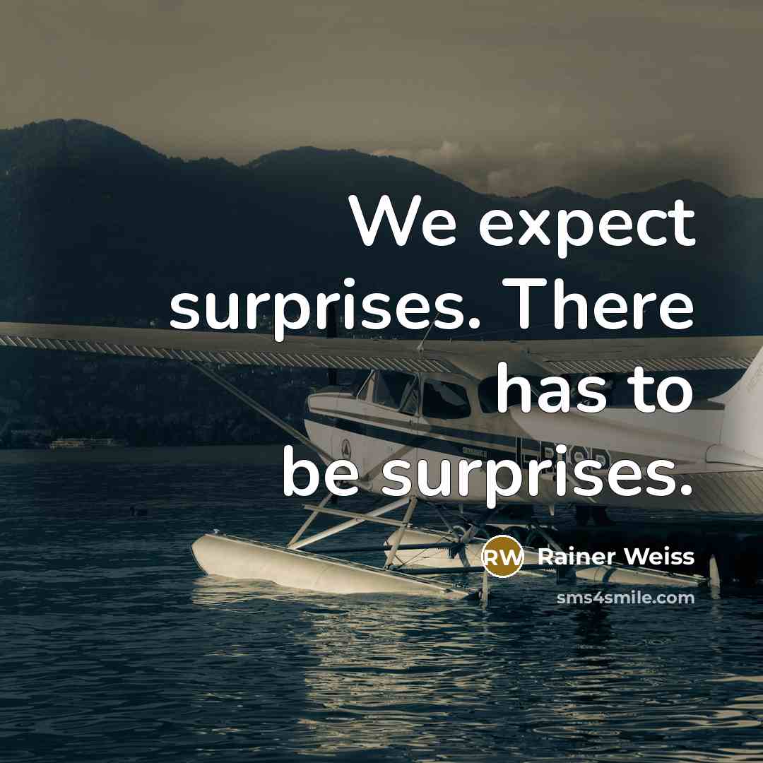 “We expect surprises. There has to be surprises.” quote by Rainer Weiss