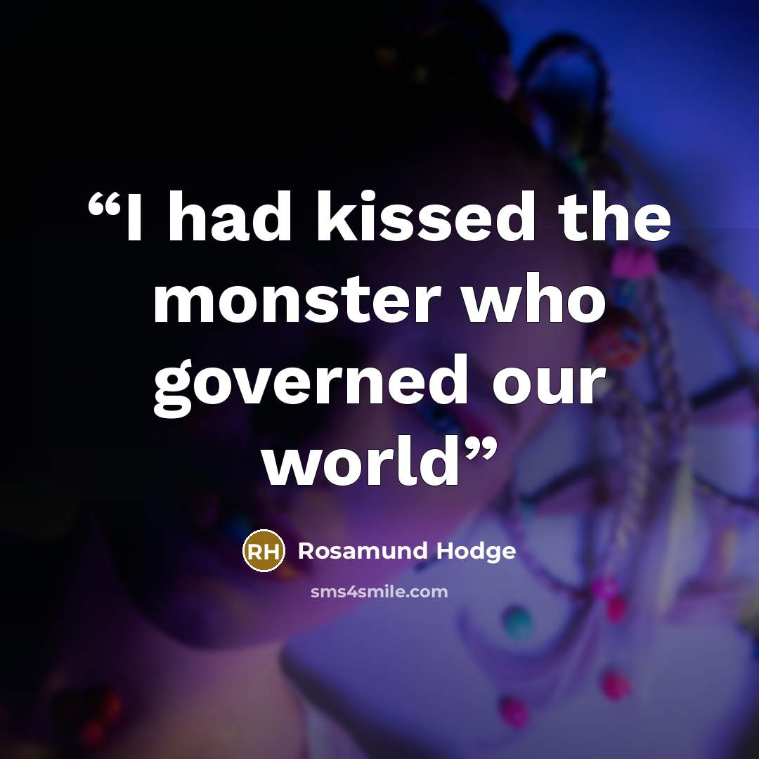 “I had kissed the monster who governed our world” quote by Rosamund Hodge