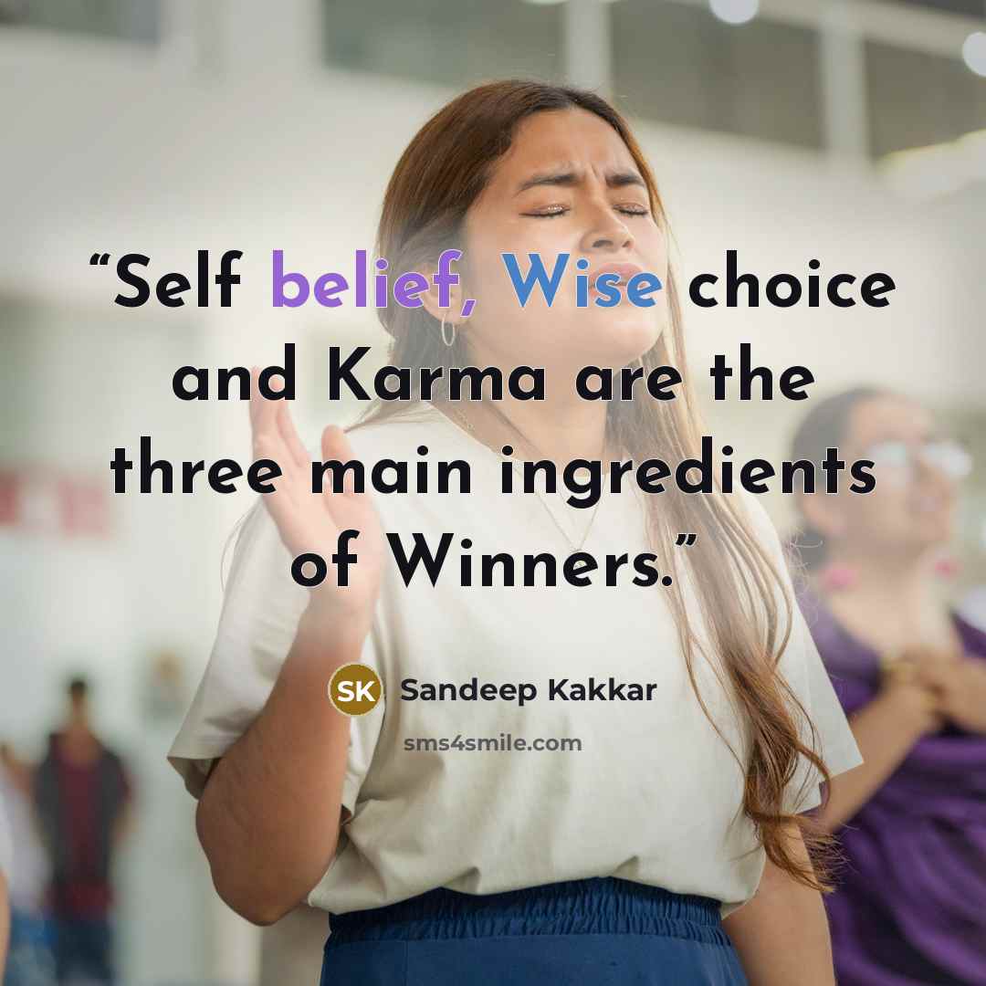 “Self belief, Wise choice and Karma are the three main ingredients of Winners.” quote by Sandeep Kakkar