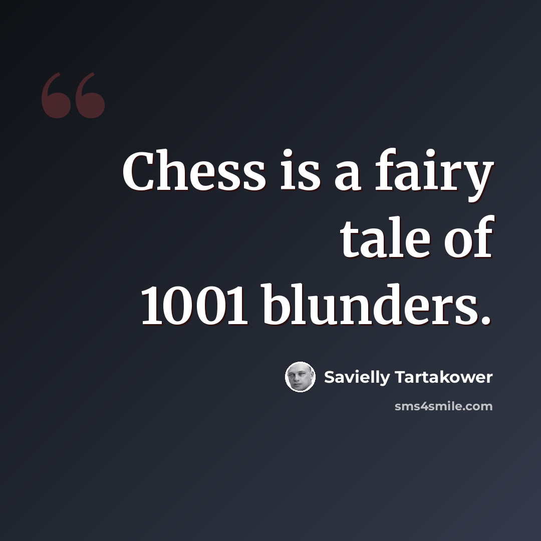 “Chess is a fairy tale of 1001 blunders.” quote by Savielly Tartakower
