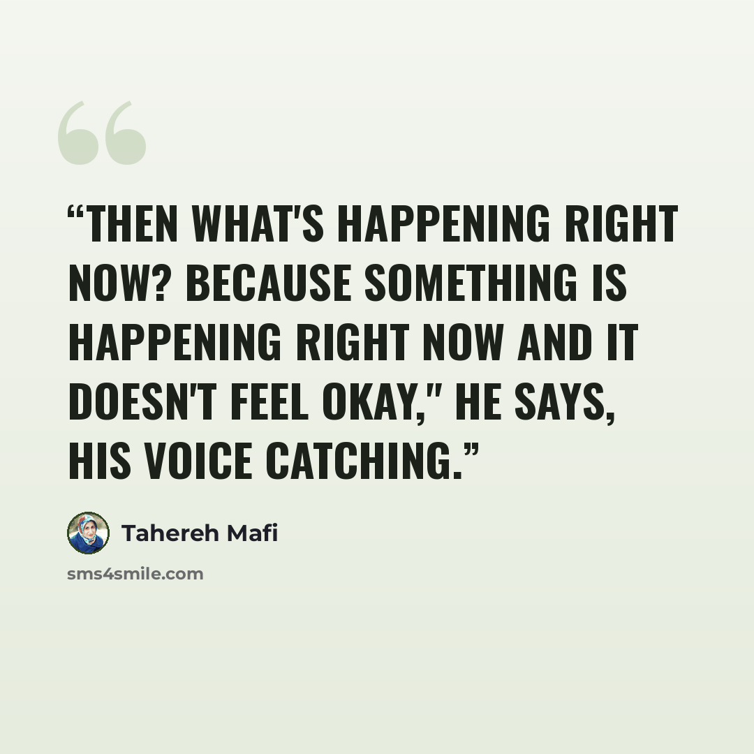“Then what's happening right now? Because something is happening right now and it doesn't feel okay," he says, his voice catching.” quote by Tahereh Mafi