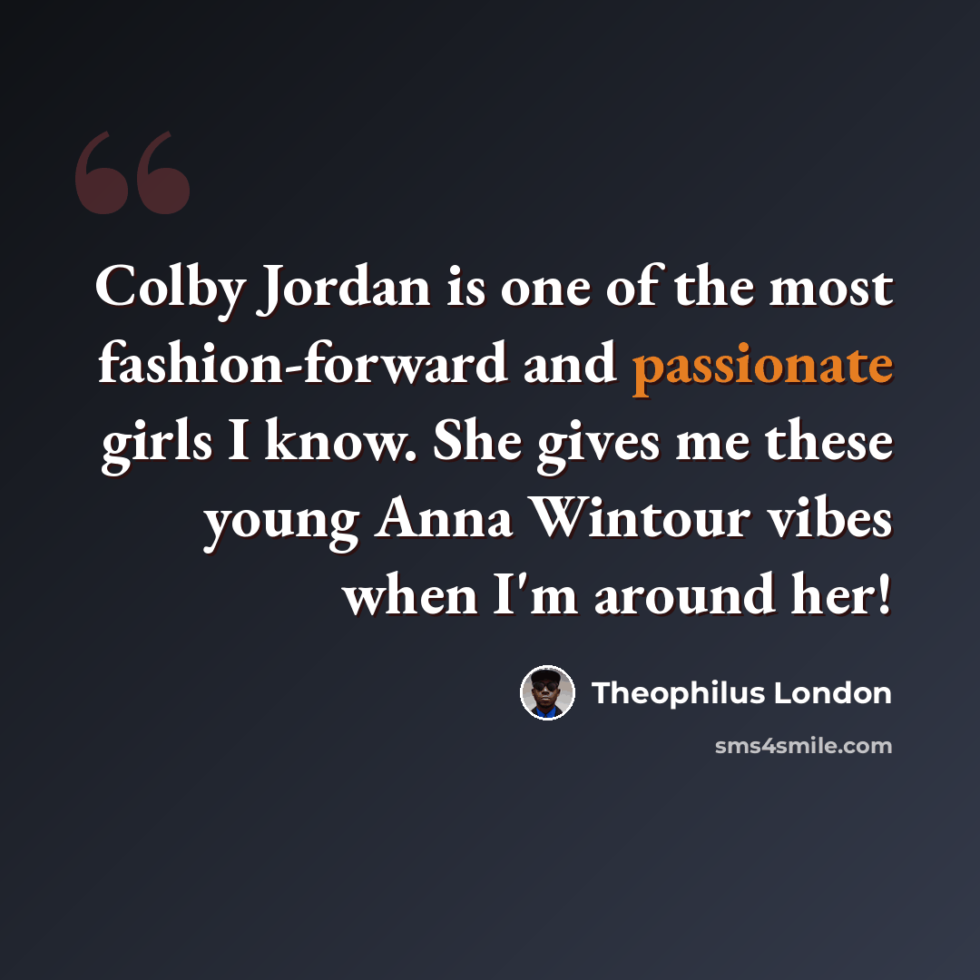 “Colby Jordan is one of the most fashion-forward and passionate girls I know. She gives me these young Anna Wintour vibes when I'm around her!” quote by Theophilus London