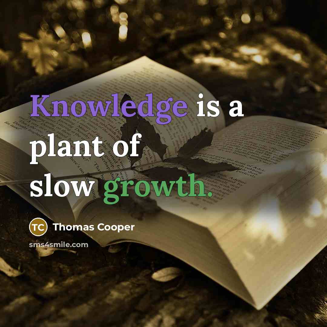 “Knowledge is a plant of slow growth.” quote by Thomas Cooper