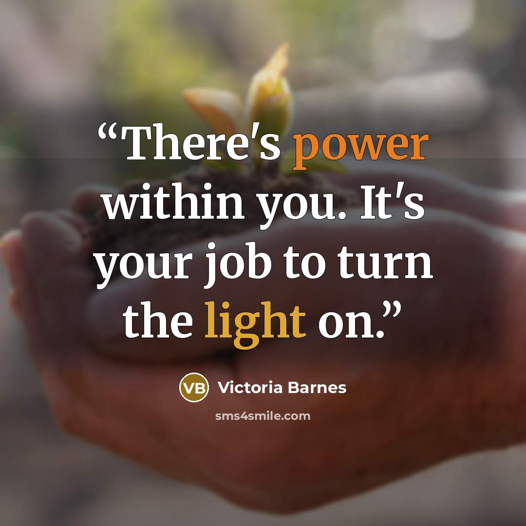 “There's power within you. It's your job to turn the light on.” quote by Victoria Barnes