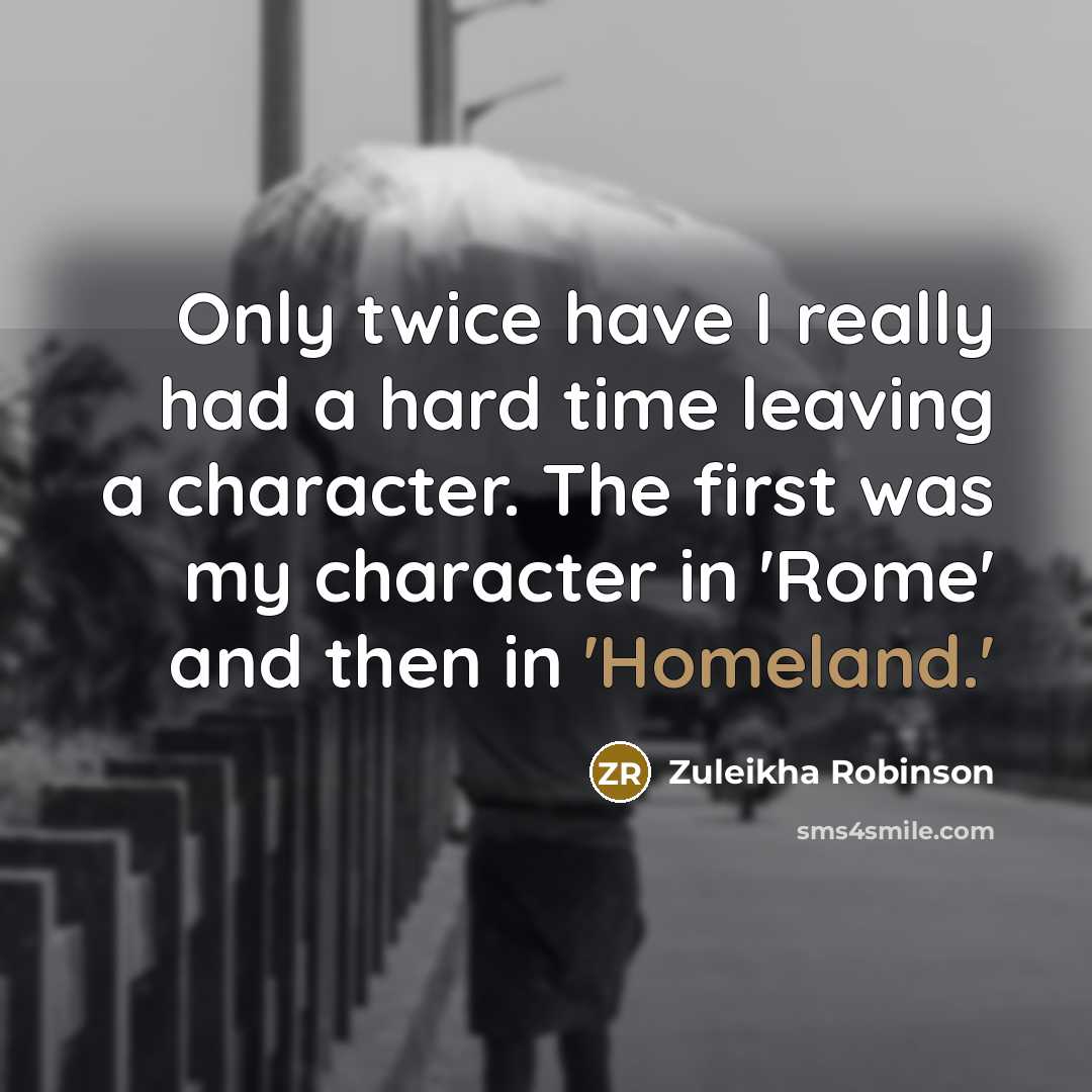 “Only twice have I really had a hard time leaving a character. The first was my character in 'Rome' and then in 'Homeland.'” quote by Zuleikha Robinson