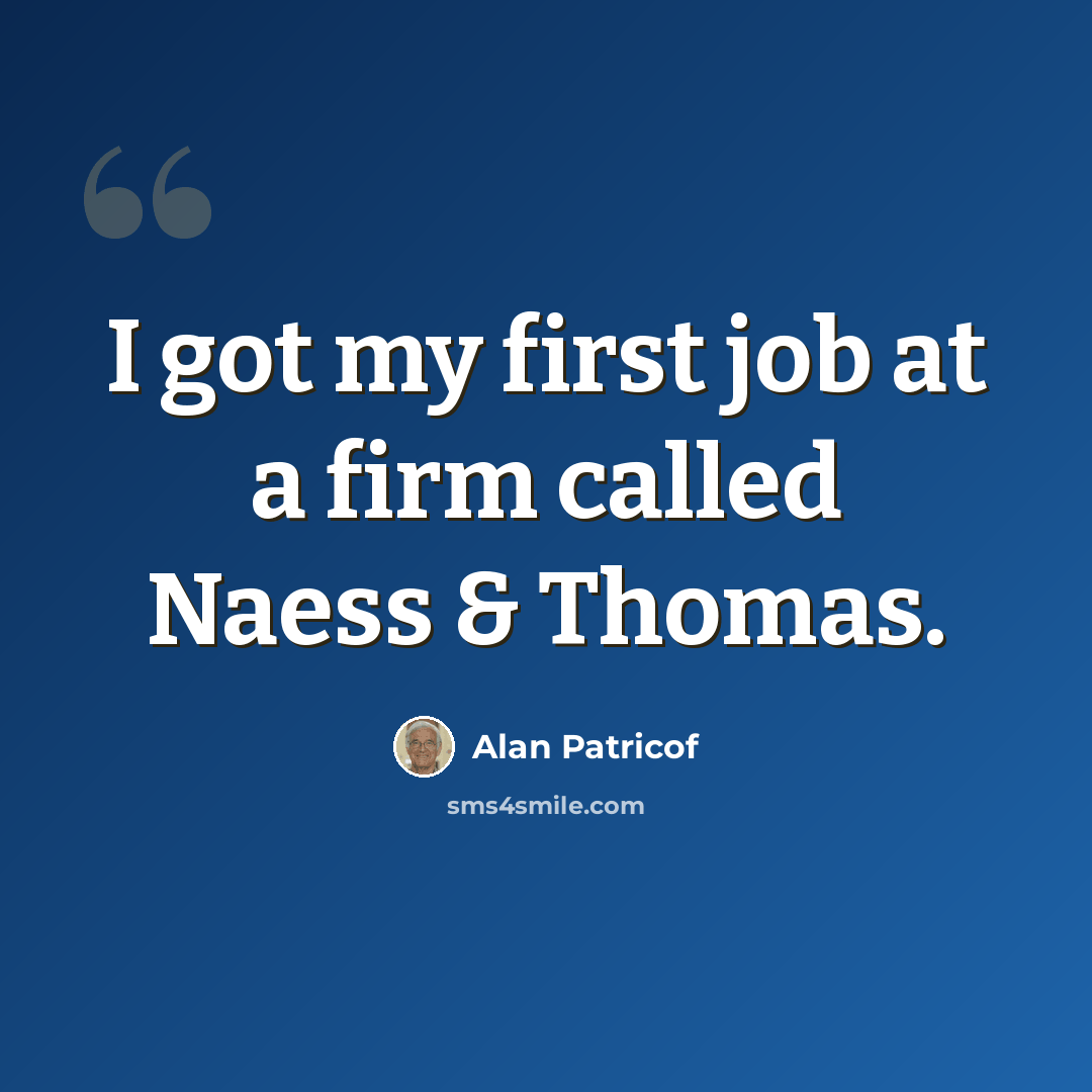 “I got my first job at a firm called Naess & Thomas.” quote by Alan Patricof