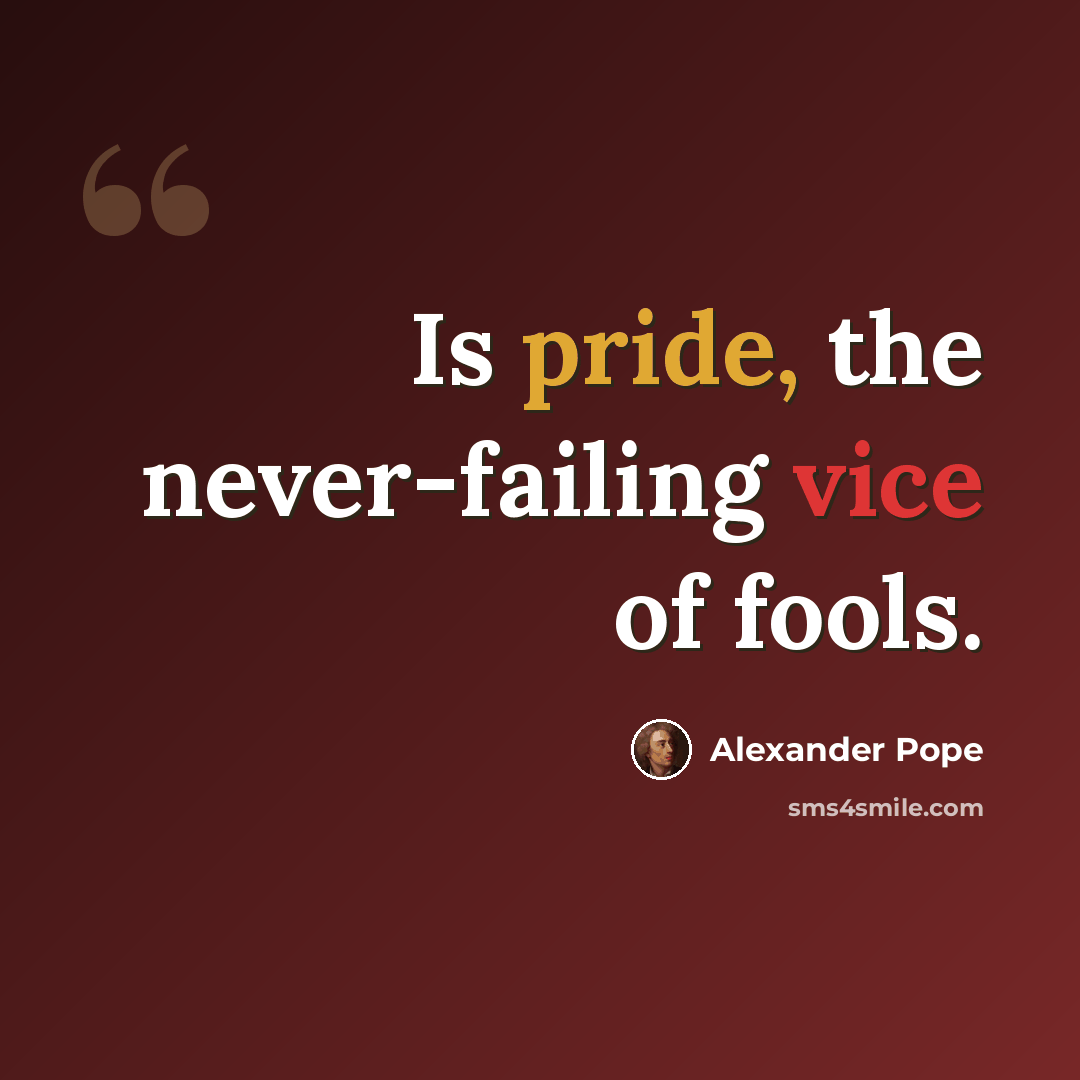 “Is pride, the never-failing vice of fools.” quote by Alexander Pope
