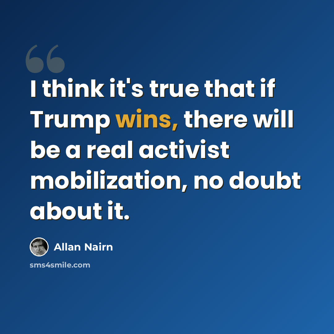 “I think it's true that if Trump wins, there will be a real activist mobilization, no doubt about it.” quote by Allan Nairn