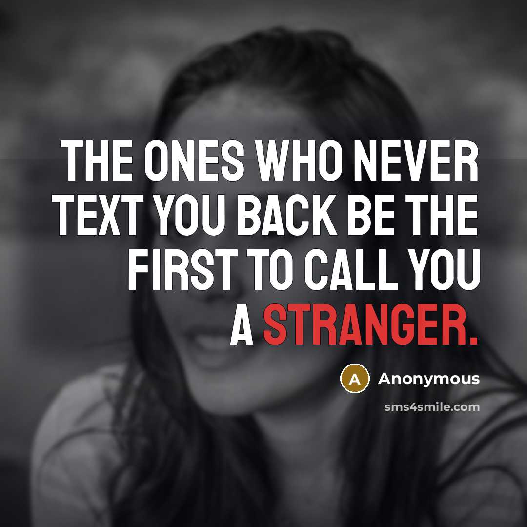 “The ones who never text you back be the first to call you a stranger.” quote by Anonymous