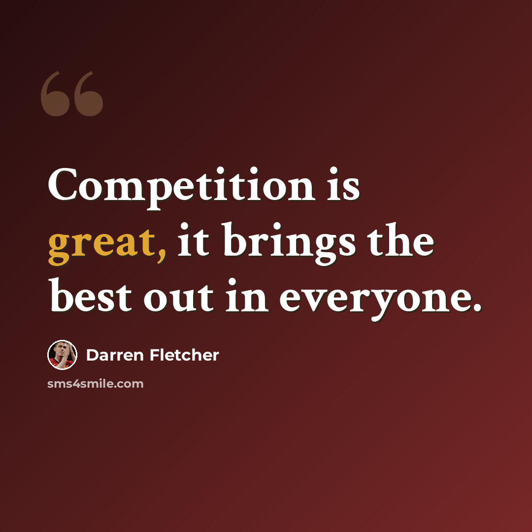 “Competition is great, it brings the best out in everyone.” quote by Darren Fletcher