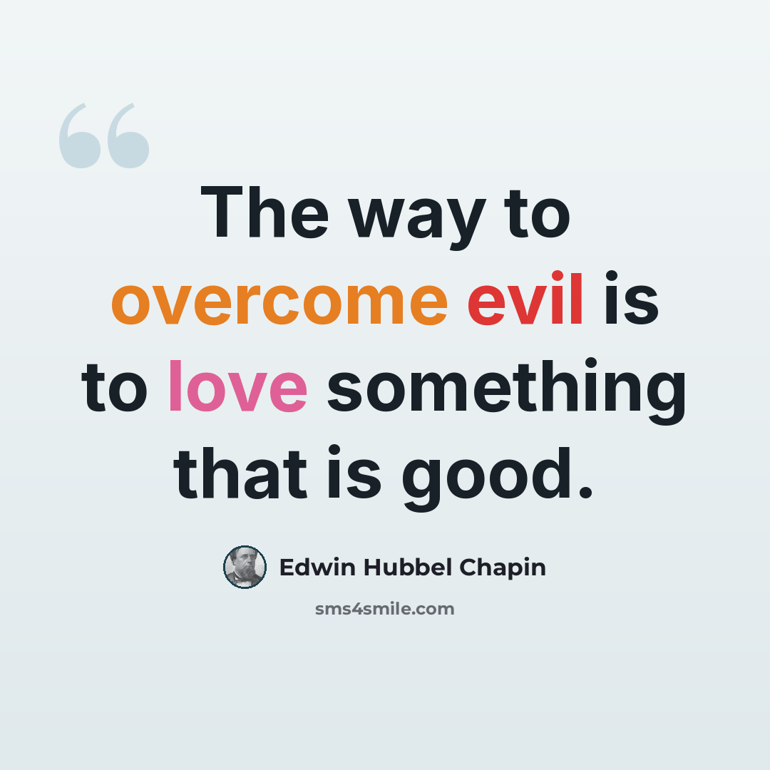 “The way to overcome evil is to love something that is good.” quote by Edwin Hubbel Chapin