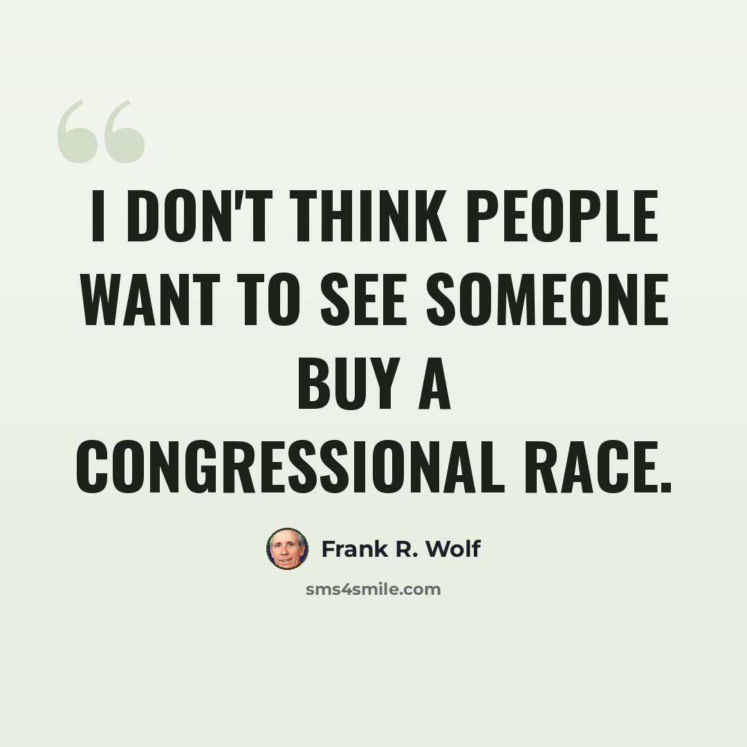 “I don't think people want to see someone buy a congressional race.” quote by Frank R. Wolf