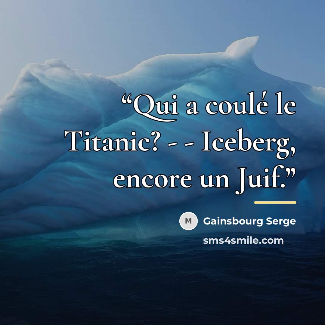 “Qui a coulé le Titanic? - - Iceberg, encore un Juif.” quote by Gainsbourg Serge