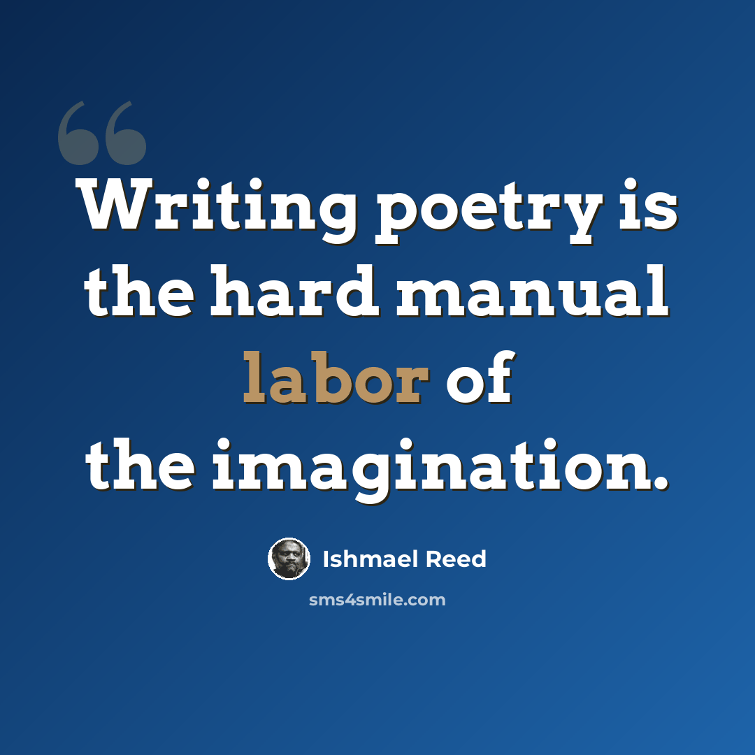 “Writing poetry is the hard manual labor of the imagination.” quote by Ishmael Reed
