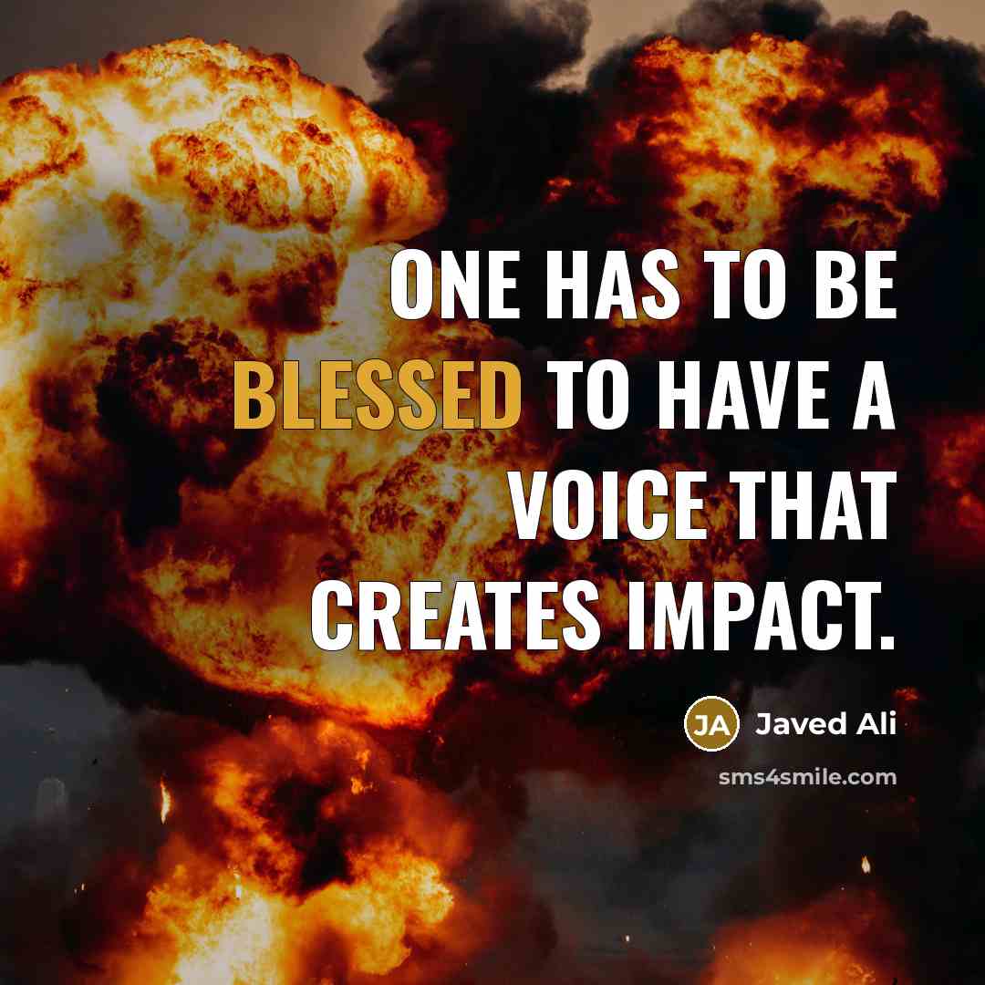 “One has to be blessed to have a voice that creates impact.” quote by Javed Ali