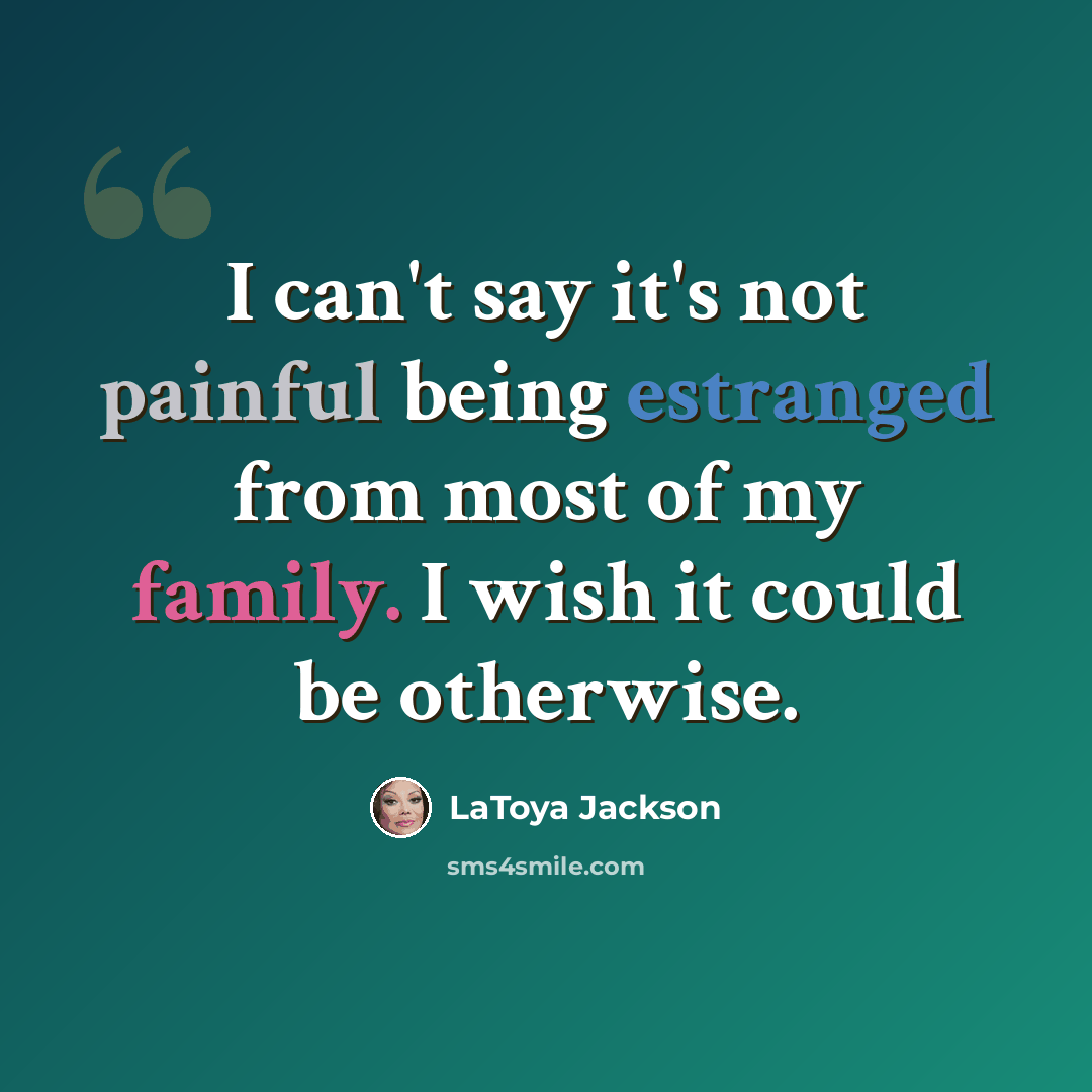 “I can't say it's not painful being estranged from most of my family. I wish it could be otherwise.” quote by LaToya Jackson