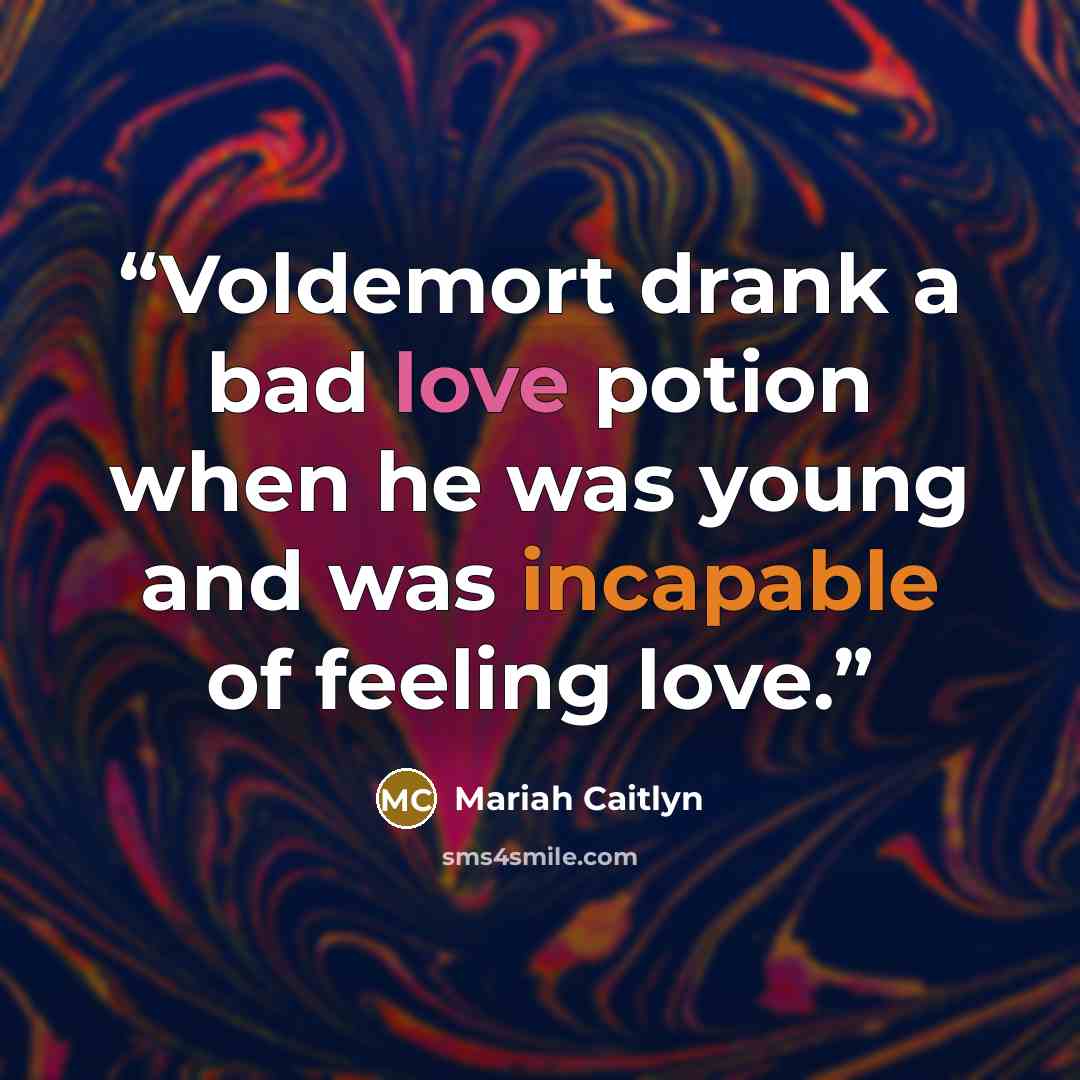 “Voldemort drank a bad love potion when he was young and was incapable of feeling love.” quote by Mariah Caitlyn