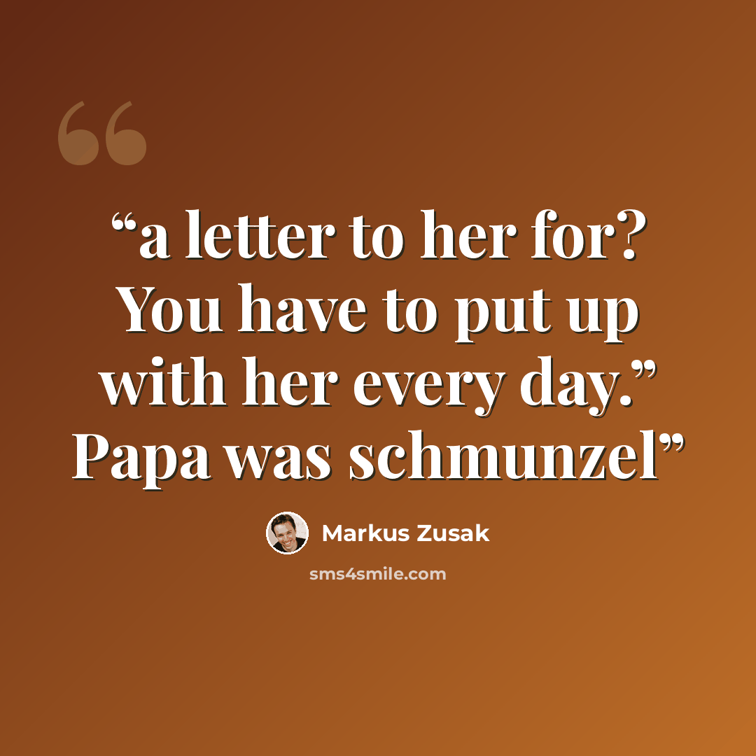 “a letter to her for? You have to put up with her every day.” Papa was schmunzel” quote by Markus Zusak