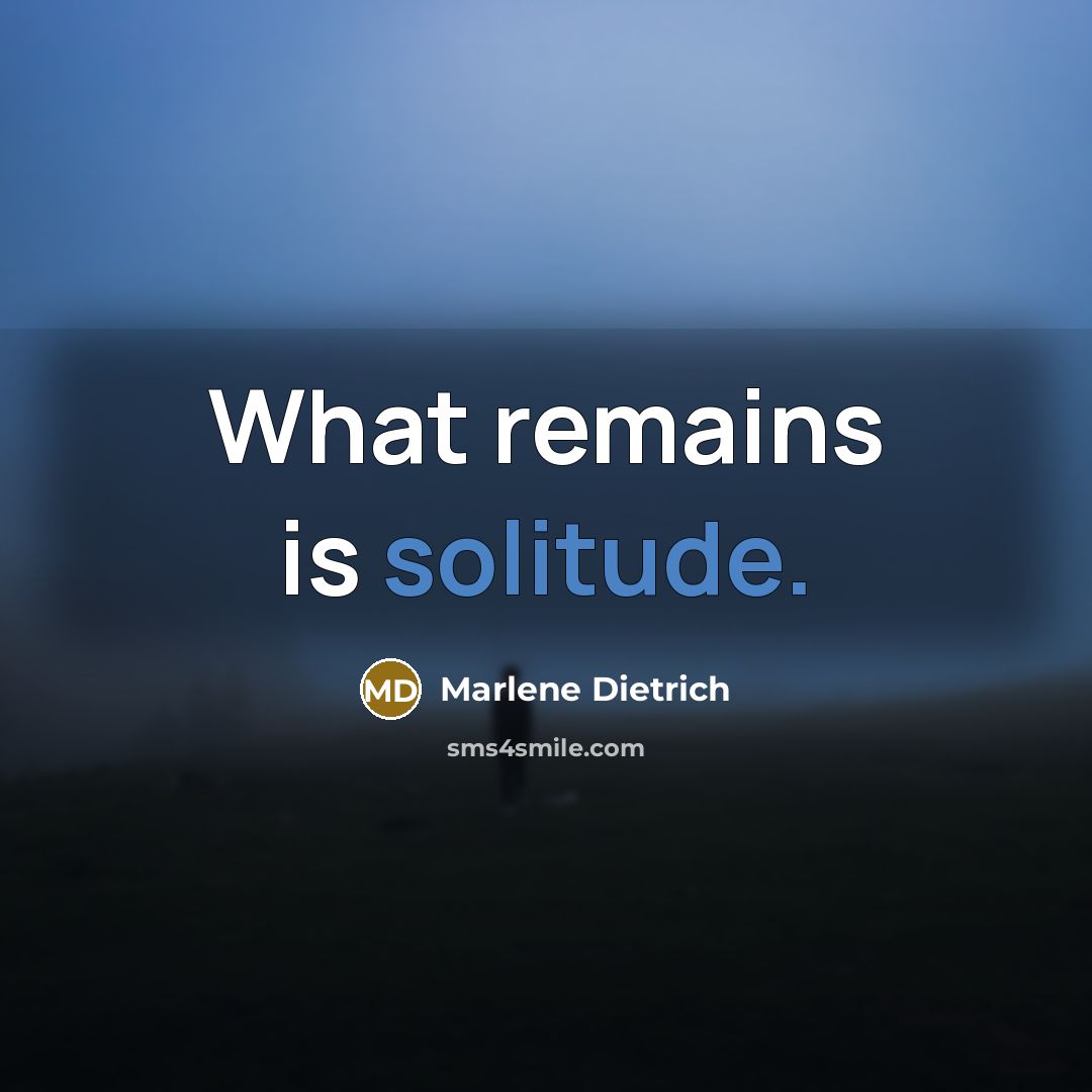 “What remains is solitude.” quote by Marlene Dietrich